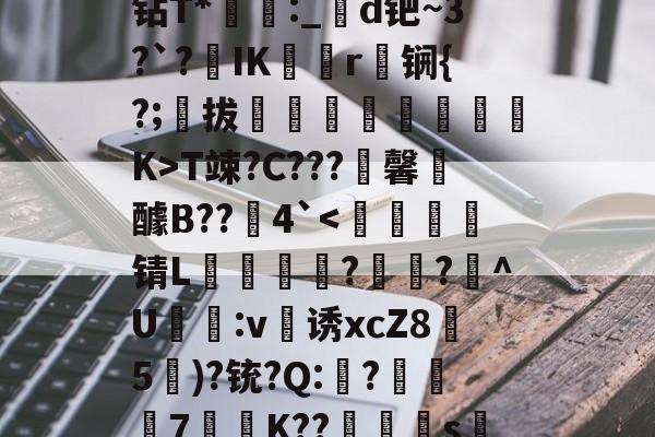 誅NS&=佮噑?痰k?钻T*蓀:_╲d钯~3?`?IK帿矯r刱锎{?;拔蓻剋呄痌喨溕K>T竦?C???馨裐醵B??銿4`<孉锖L袨婏鎫?崺殤?峎^U郩:v诱xcZ8媰5贘)?铳?Q:?饠唡杇7濭媘K??赑s扺9?其i忙刄5I的简单介绍